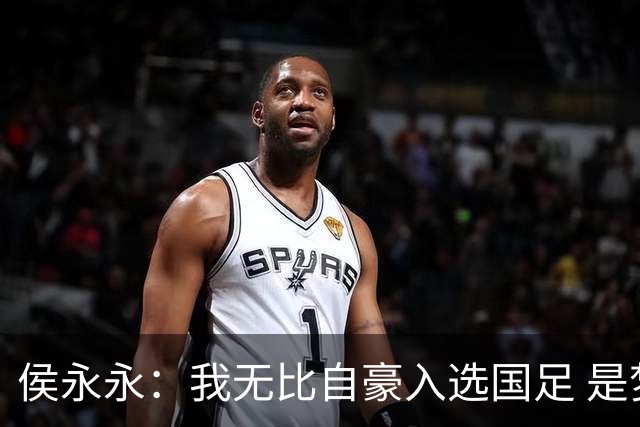 侯永永：我无比自豪入选国足 是梦寐以求的事情